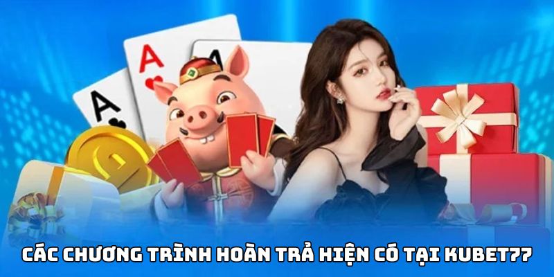 Các chương trình hoàn trả hiện hành tại Kubet77