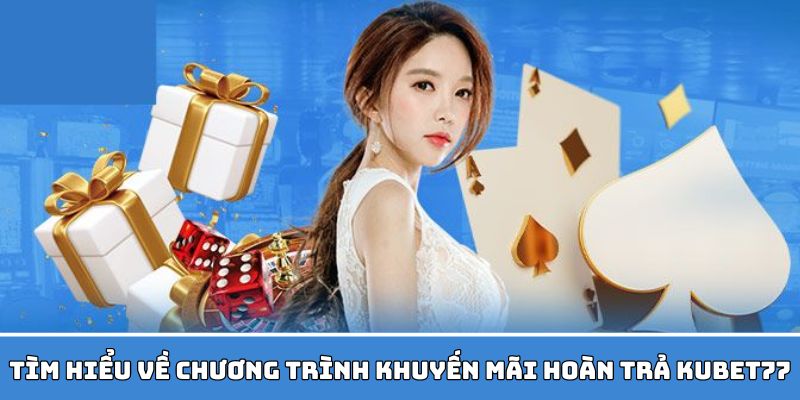 Giới thiệu tổng quát về chương trình khuyến mãi Kubet77