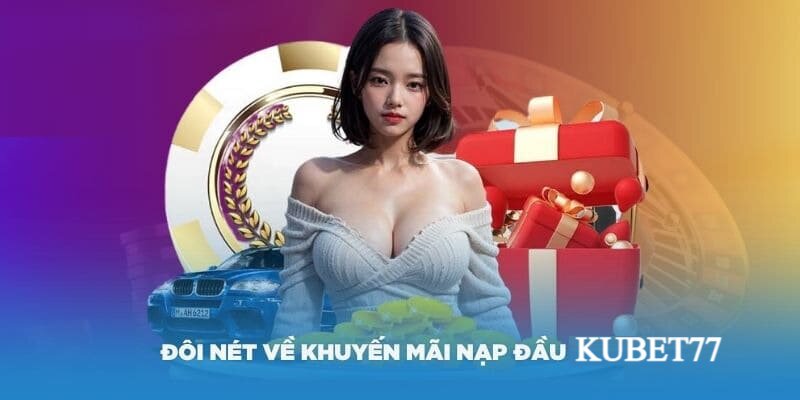 Khuyến mãi nạp đầu là chương trình thu hút nhiều hội viên tại Kubet77