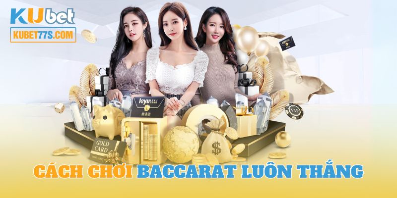 Cách Chơi Baccarat Luôn Thắng Chuẩn Luật Với Mẹo Cực Đỉnh