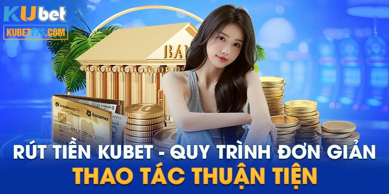 Quy trình rút tiền Kubet77 đơn giản với 3 bước.