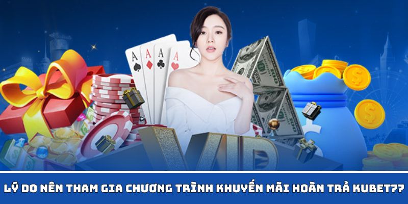 Những điều hấp dẫn khi tham gia chương trình khuyến mãi hoàn trả của Kubet77